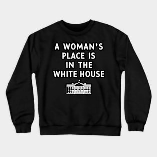 A WOMAN'S PLACE IS IN THE WHITE HOUSE Crewneck Sweatshirt